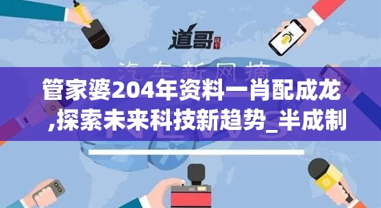 管家婆204年资料一肖配成龙  ,探索未来科技新趋势_半成制.8.722