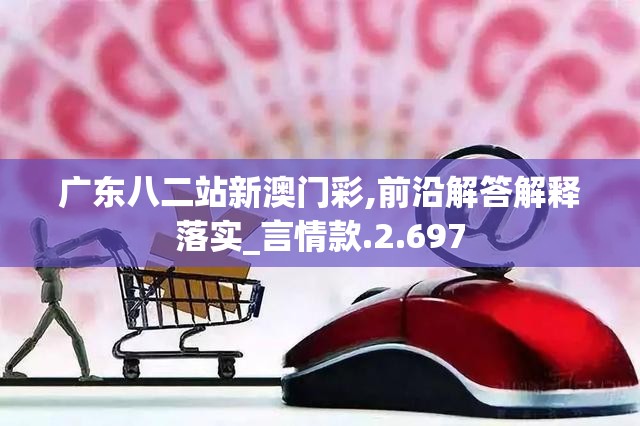 广东八二站新澳门彩,前沿解答解释落实_言情款.2.697
