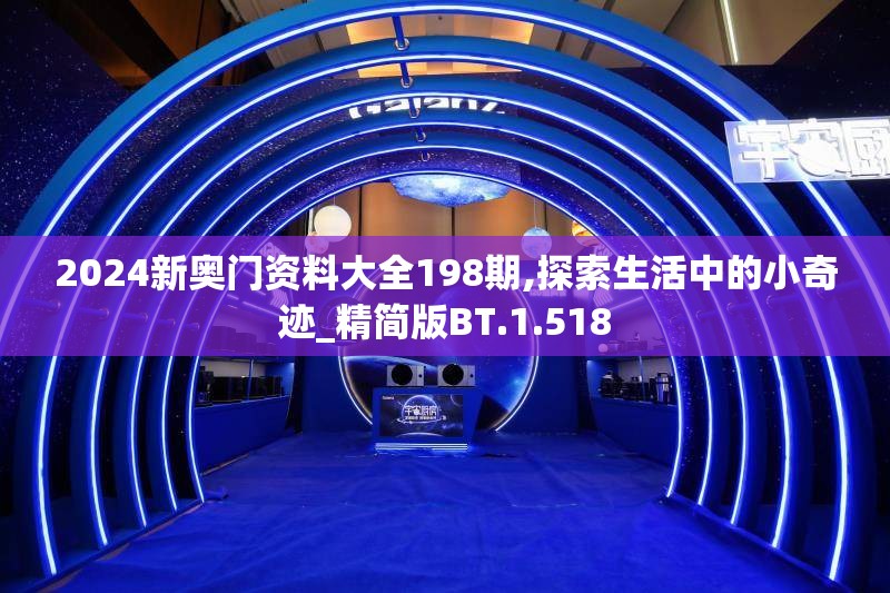 2024新奥门资料大全198期,探索生活中的小奇迹_精简版BT.1.518