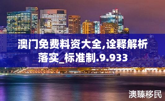 澳门免费料资大全,诠释解析落实_标准制.9.933