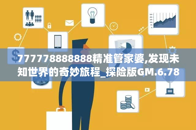 777778888888精准管家婆,发现未知世界的奇妙旅程_探险版GM.6.785