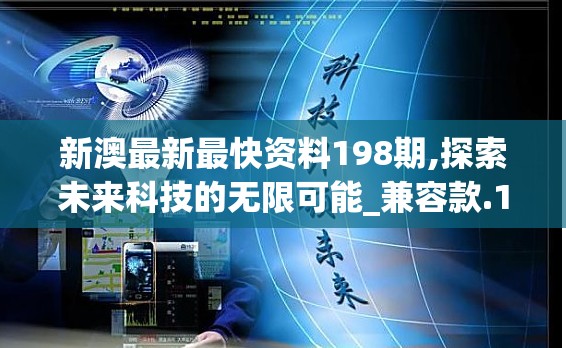新澳最新最快资料198期,探索未来科技的无限可能_兼容款.1.18