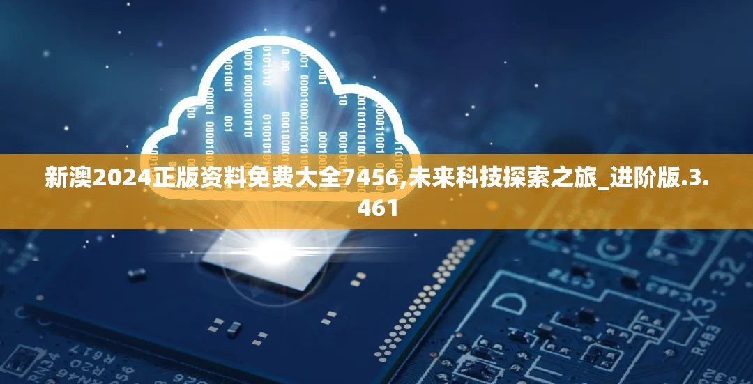 新澳2024正版资料免费大全7456,未来科技探索之旅_进阶版.3.461