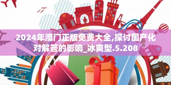 2024年澳门正版免费大全,探讨国产化对解答的影响_冰爽型.5.208