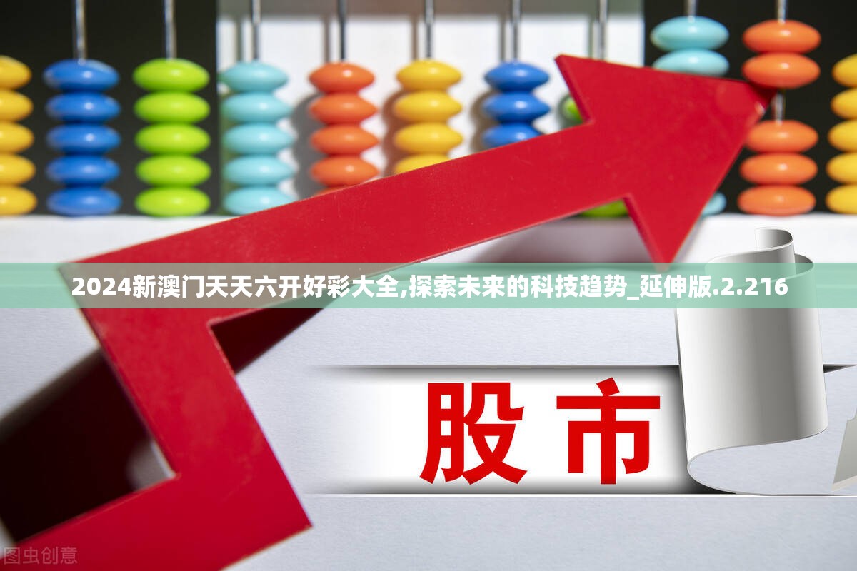 2024新澳门天天六开好彩大全,探索未来的科技趋势_延伸版.2.216