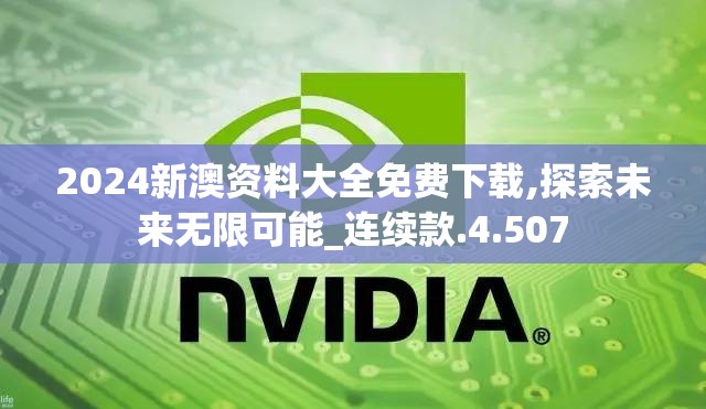 2024新澳资料大全免费下载,探索未来无限可能_连续款.4.507
