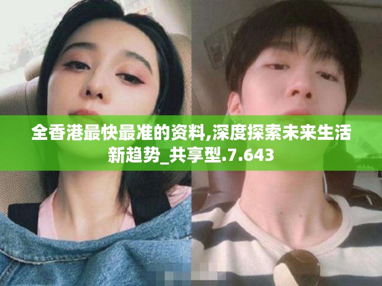 全香港最快最准的资料,深度探索未来生活新趋势_共享型.7.643