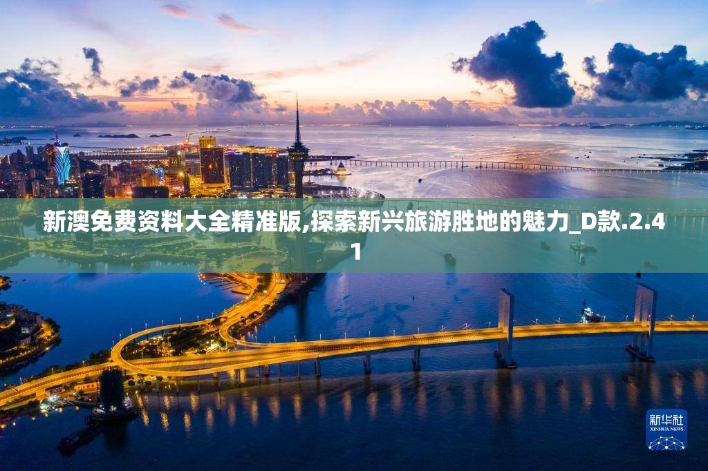 新澳免费资料大全精准版,探索新兴旅游胜地的魅力_D款.2.41