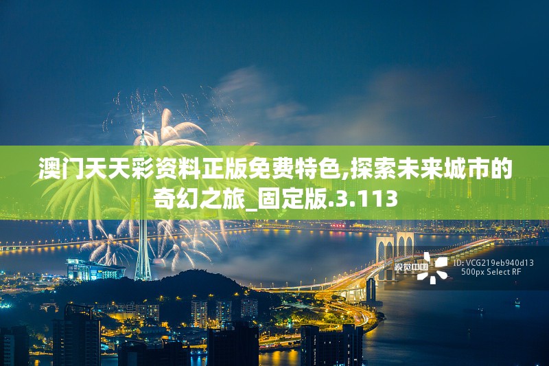 澳门天天彩资料正版免费特色,探索未来城市的奇幻之旅_固定版.3.113