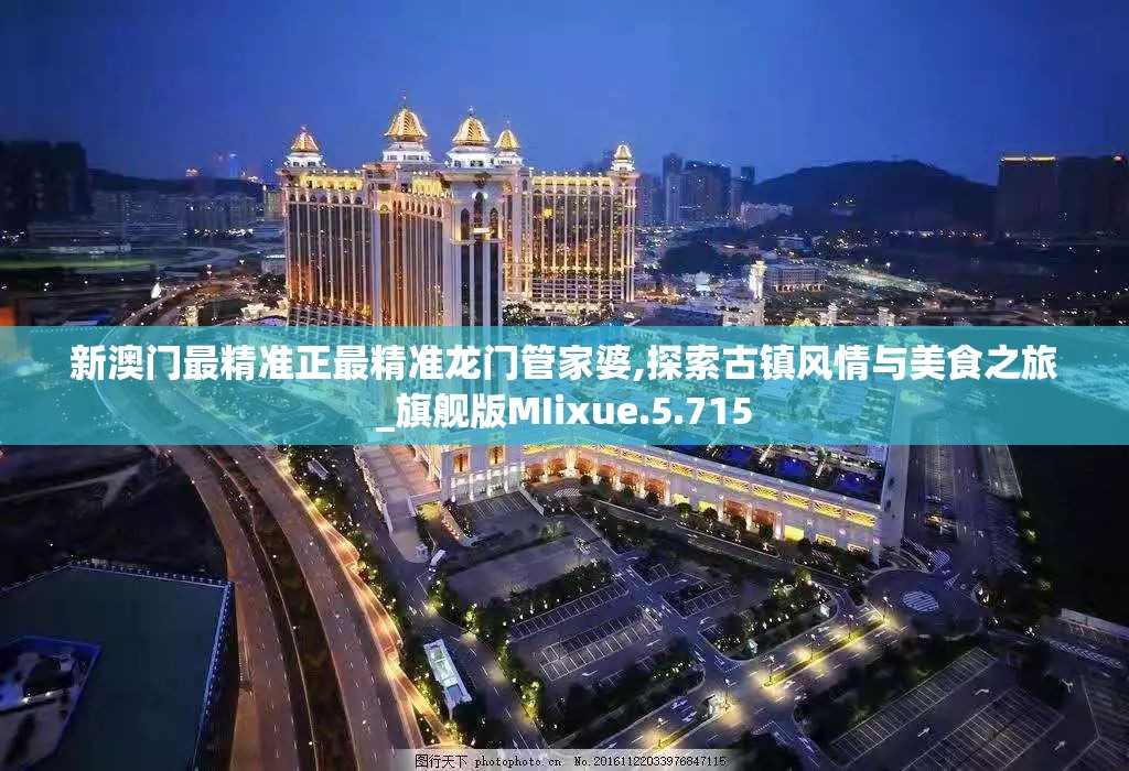 新澳门最精准正最精准龙门管家婆,探索古镇风情与美食之旅_旗舰版MIixue.5.715