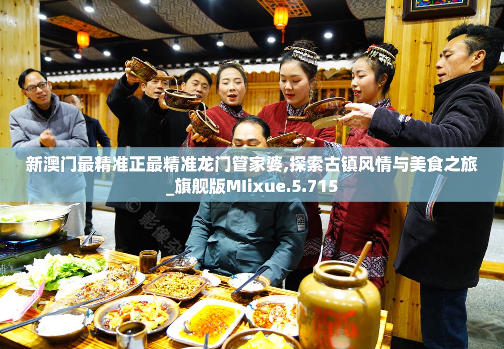新澳门最精准正最精准龙门管家婆,探索古镇风情与美食之旅_旗舰版MIixue.5.715
