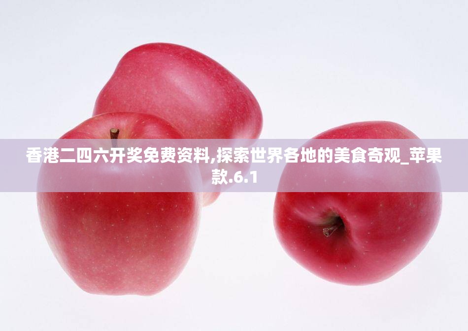 香港二四六开奖免费资料,探索世界各地的美食奇观_苹果款.6.1