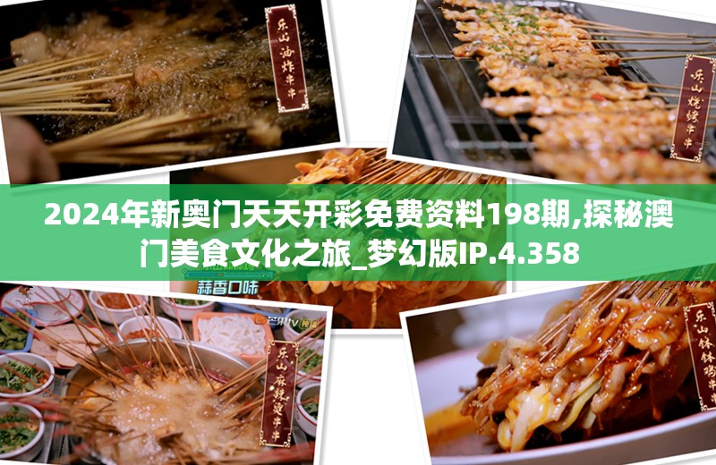 2024年新奥门天天开彩免费资料198期,探秘澳门美食文化之旅_梦幻版IP.4.358