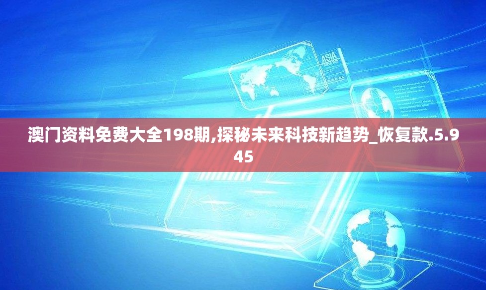 澳门资料免费大全198期,探秘未来科技新趋势_恢复款.5.945
