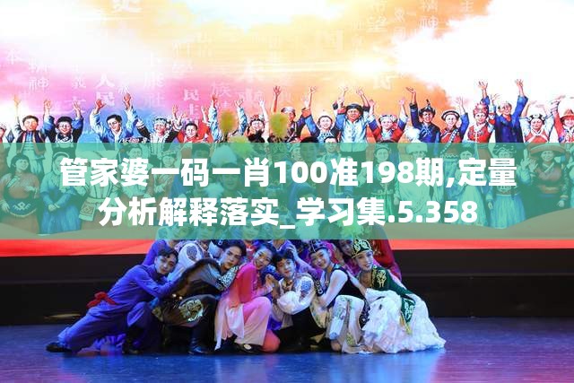 管家婆一码一肖100准198期,定量分析解释落实_学习集.5.358