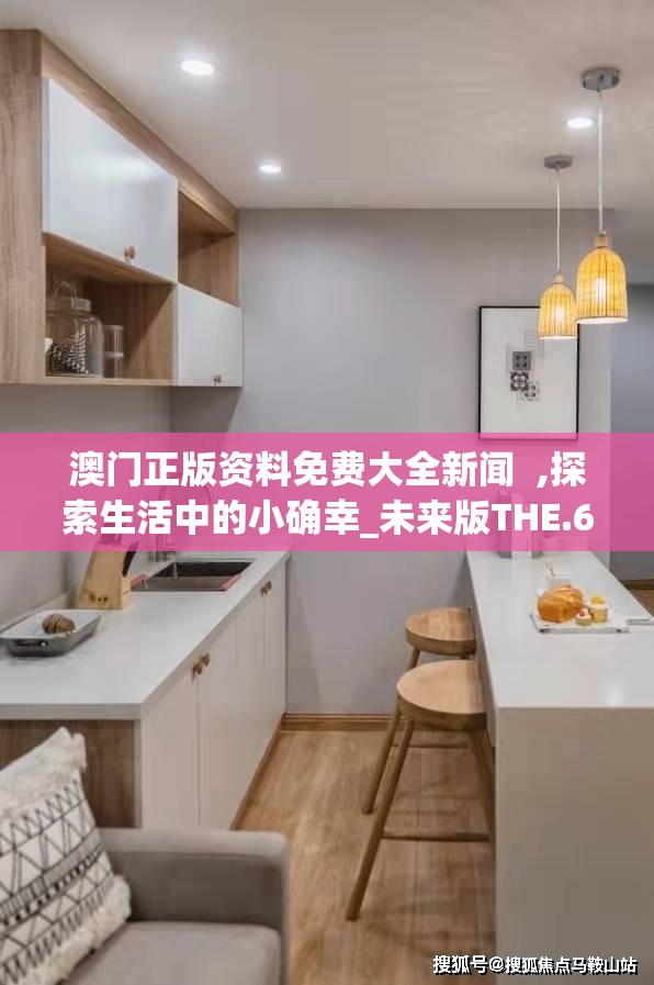 澳门正版资料免费大全新闻  ,探索生活中的小确幸_未来版THE.6.593