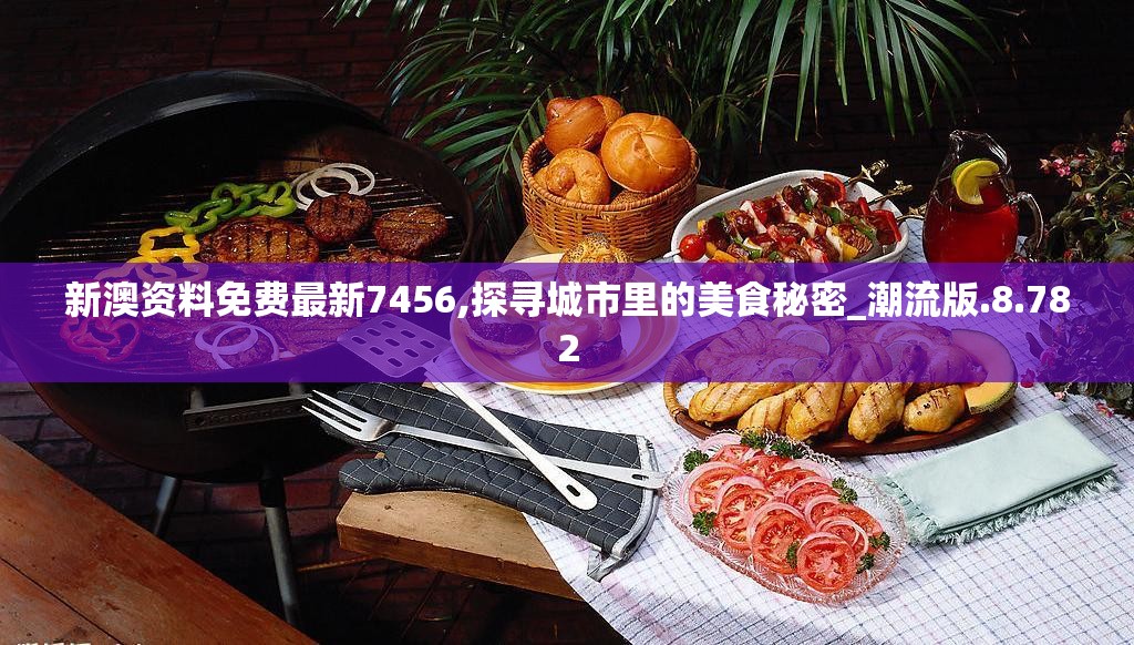 新澳资料免费最新7456,探寻城市里的美食秘密_潮流版.8.782
