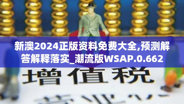 新澳2024正版资料免费大全,预测解答解释落实_潮流版WSAP.0.662