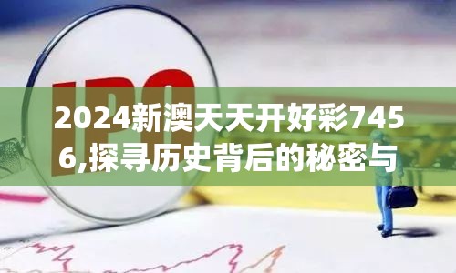 2024新澳天天开好彩7456,探寻历史背后的秘密与故事_环境版.8.950