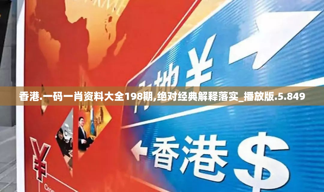 香港.一码一肖资料大全198期,绝对经典解释落实_播放版.5.849