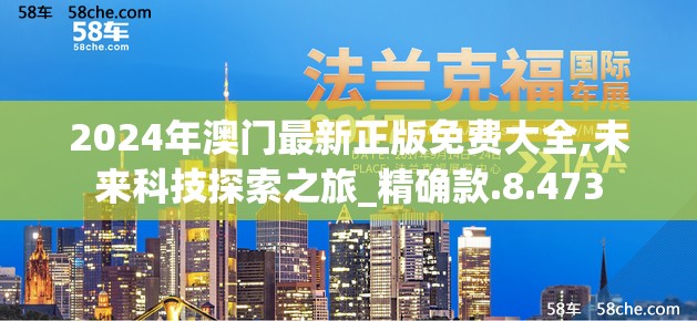 2024年澳门最新正版免费大全,未来科技探索之旅_精确款.8.473