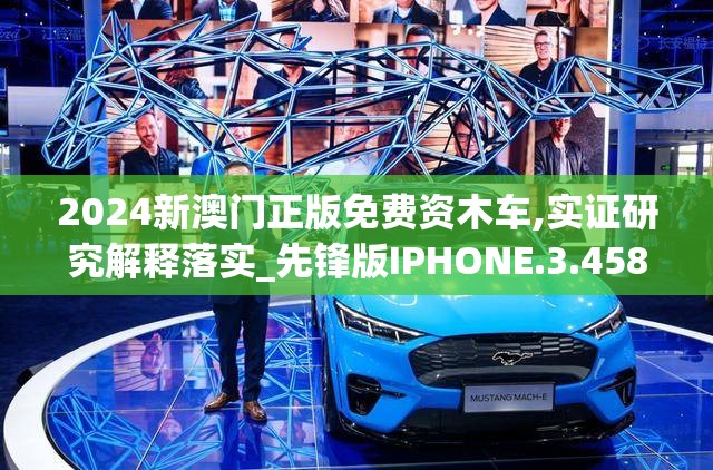 2024新澳门正版免费资木车,实证研究解释落实_先锋版IPHONE.3.458