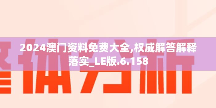 2024澳门资料免费大全,权威解答解释落实_LE版.6.158