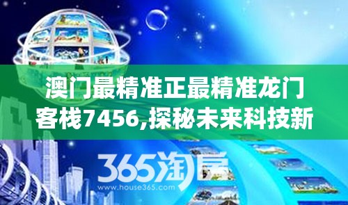 澳门最精准正最精准龙门客栈7456,探秘未来科技新趋势_贵宾版.5.676