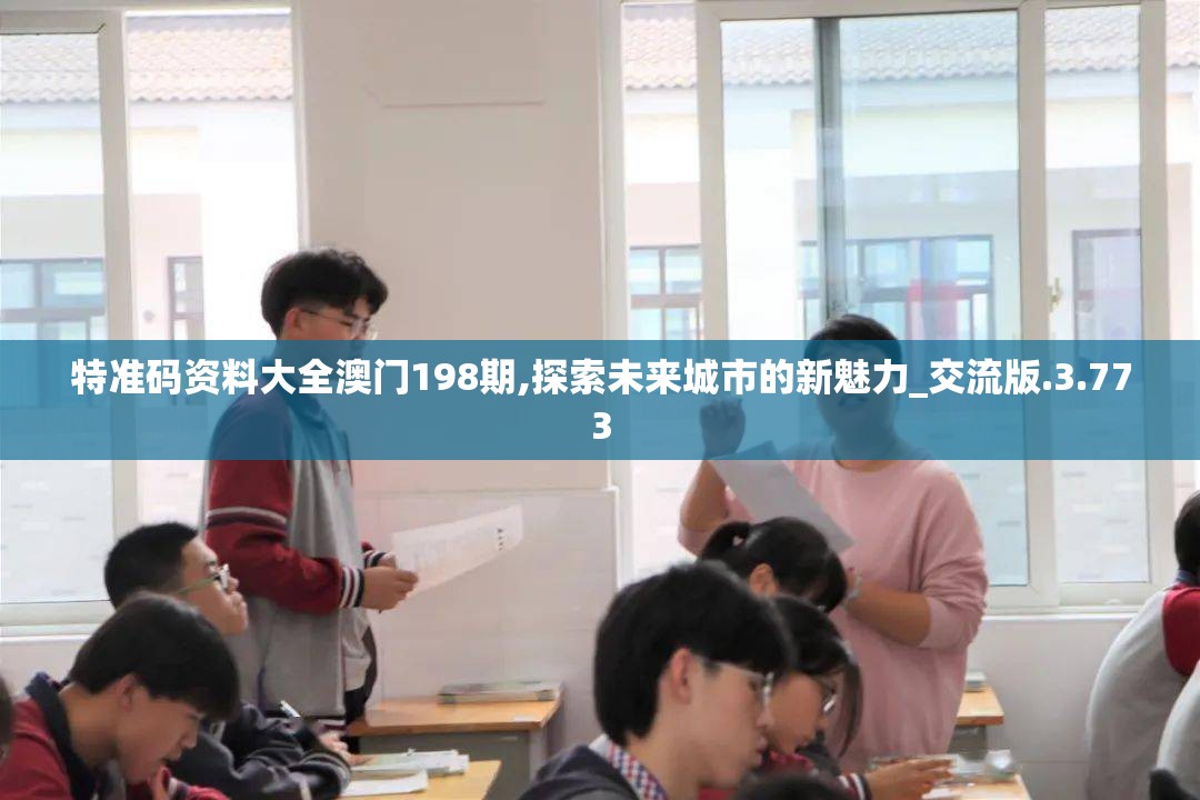 特准码资料大全澳门198期,探索未来城市的新魅力_交流版.3.773