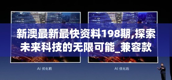 新澳最新最快资料198期,探索未来科技的无限可能_兼容款.1.18
