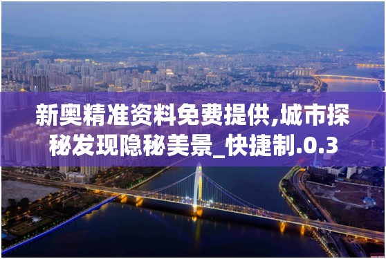 新奥精准资料免费提供,城市探秘发现隐秘美景_快捷制.0.3