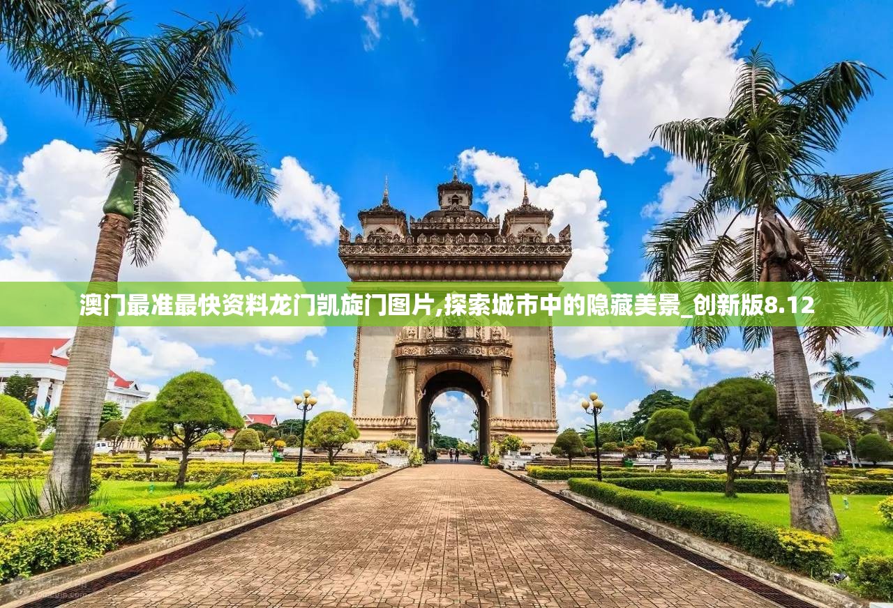 澳门最准最快资料龙门凯旋门图片,探索城市中的隐藏美景_创新版8.12