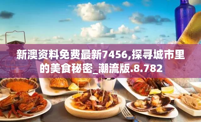 新澳资料免费最新7456,探寻城市里的美食秘密_潮流版.8.782