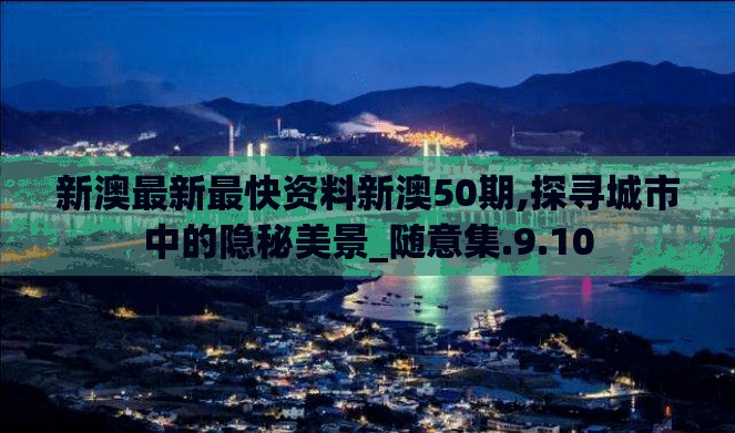 新澳最新最快资料新澳50期,探寻城市中的隐秘美景_随意集.9.10