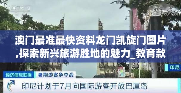 澳门最准最快资料龙门凯旋门图片,探索新兴旅游胜地的魅力_教育款.1.211