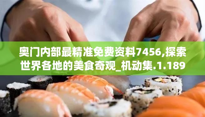 奥门内部最精准免费资料7456,探索世界各地的美食奇观_机动集.1.189