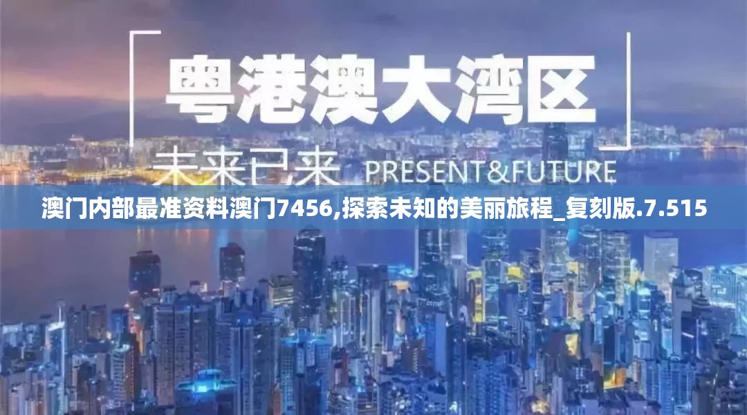 澳门内部最准资料澳门7456,探索未知的美丽旅程_复刻版.7.515