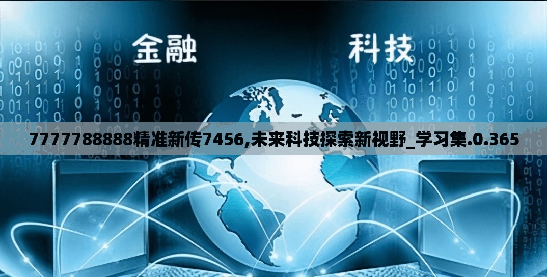 7777788888精准新传7456,未来科技探索新视野_学习集.0.365