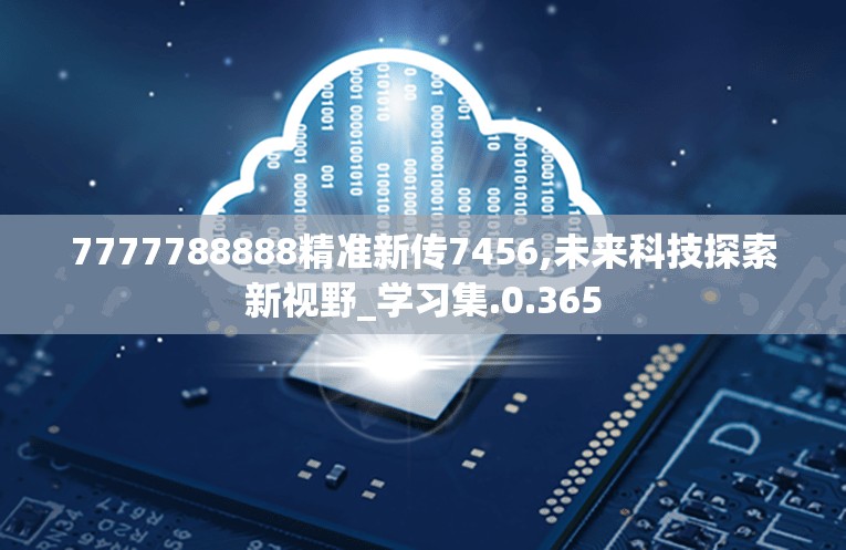 7777788888精准新传7456,未来科技探索新视野_学习集.0.365