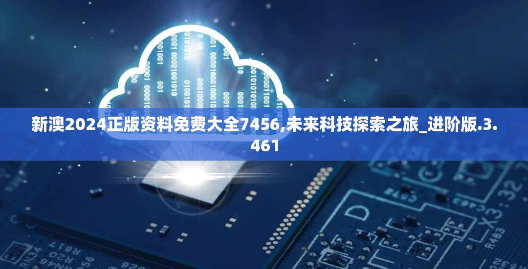 新澳2024正版资料免费大全7456,未来科技探索之旅_进阶版.3.461