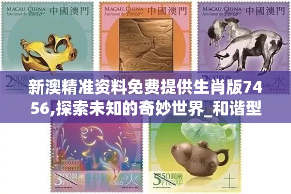 新澳精准资料免费提供生肖版7456,探索未知的奇妙世界_和谐型.3.403