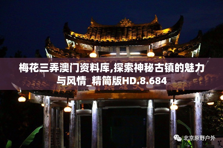 梅花三弄澳门资料库,探索神秘古镇的魅力与风情_精简版HD.8.684