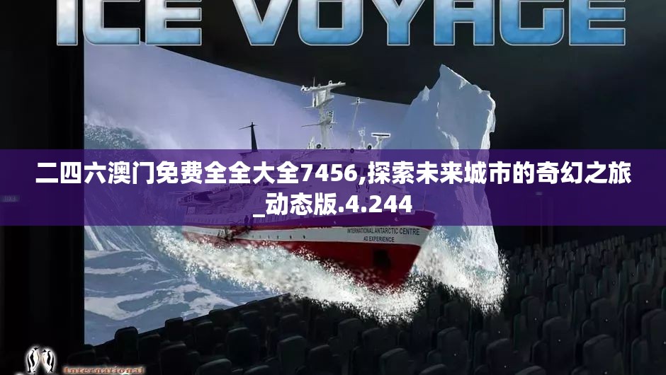 二四六澳门免费全全大全7456,探索未来城市的奇幻之旅_动态版.4.244