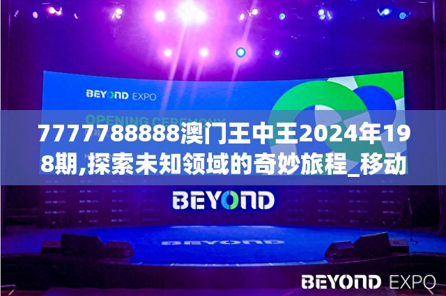 7777788888澳门王中王2024年198期,探索未知领域的奇妙旅程_移动版IP.2.848