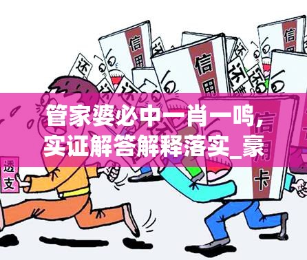 管家婆必中一肖一鸣,实证解答解释落实_豪华款.3.735