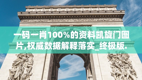 一码一肖100%的资料凯旋门图片,权威数据解释落实_终极版.9.277