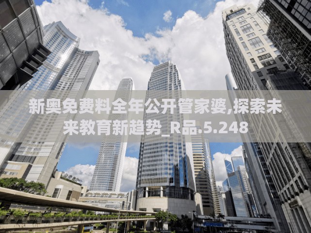 新奥免费料全年公开管家婆,探索未来教育新趋势_R品.5.248