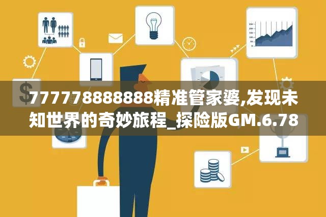 777778888888精准管家婆,发现未知世界的奇妙旅程_探险版GM.6.785