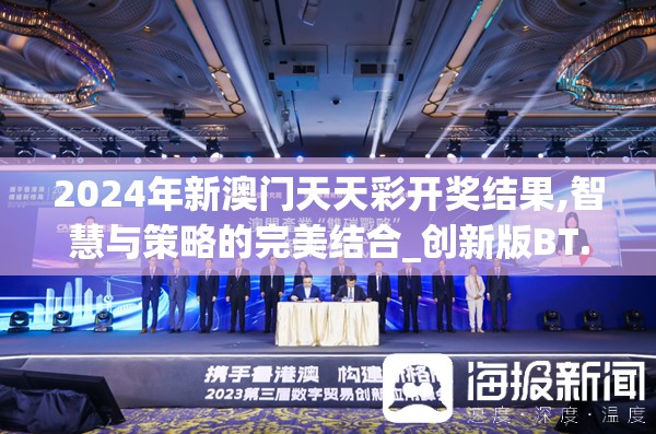 2024年新澳门天天彩开奖结果,智慧与策略的完美结合_创新版BT.7.225