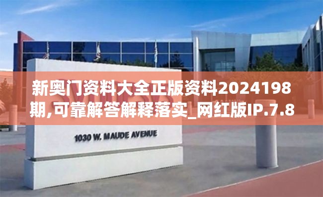 新奥门资料大全正版资料2024198期,可靠解答解释落实_网红版IP.7.814
